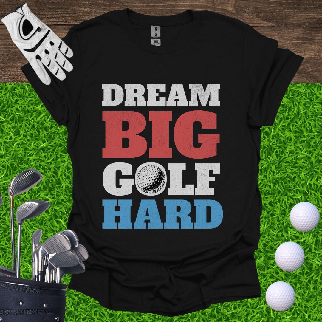Dream Big Golf Hard T-Shirt