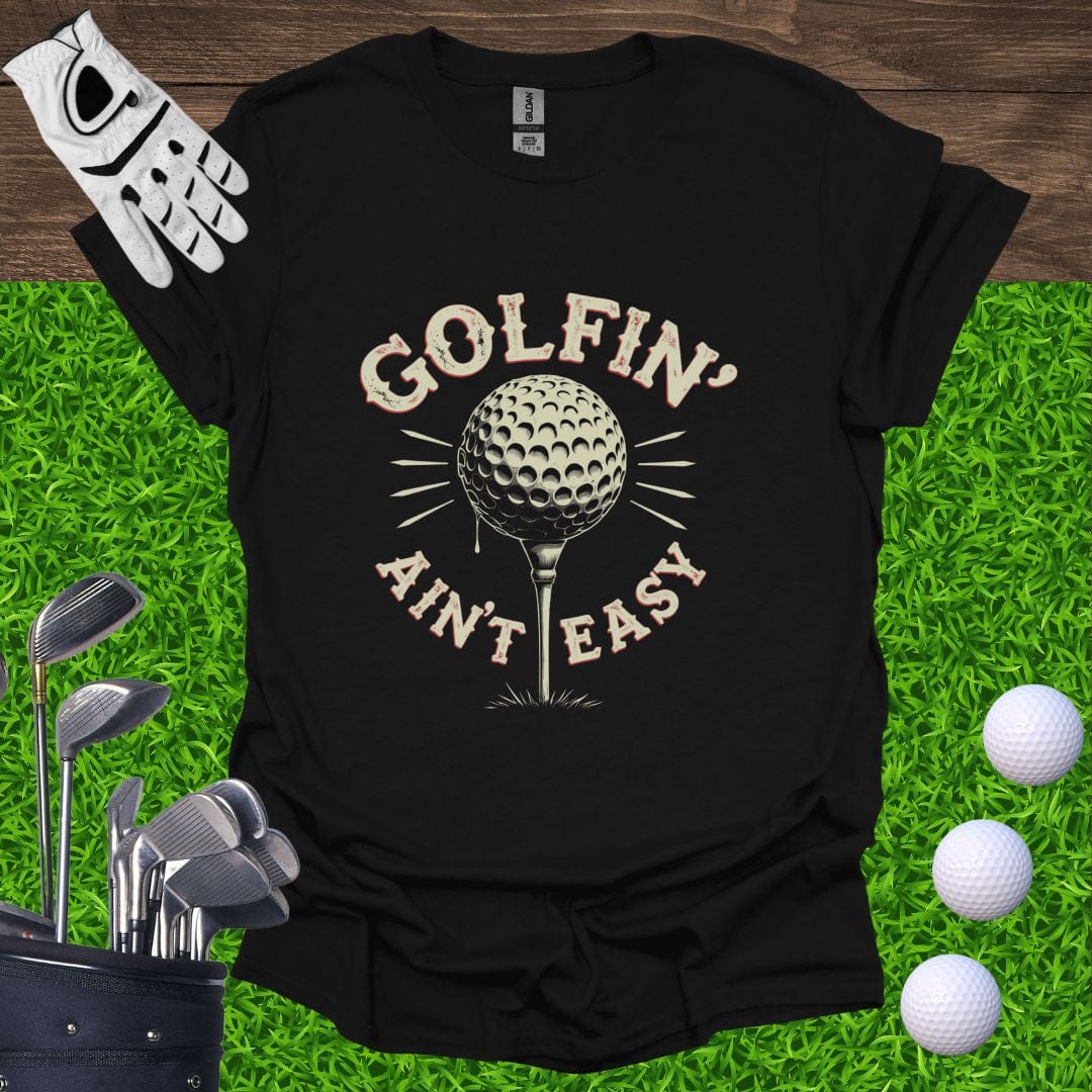 Golfin' Ain't Easy T-Shirt
