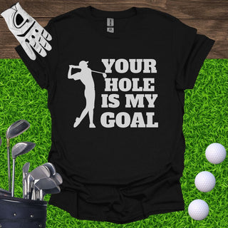 Your Hole Is My Goal T-Shirt