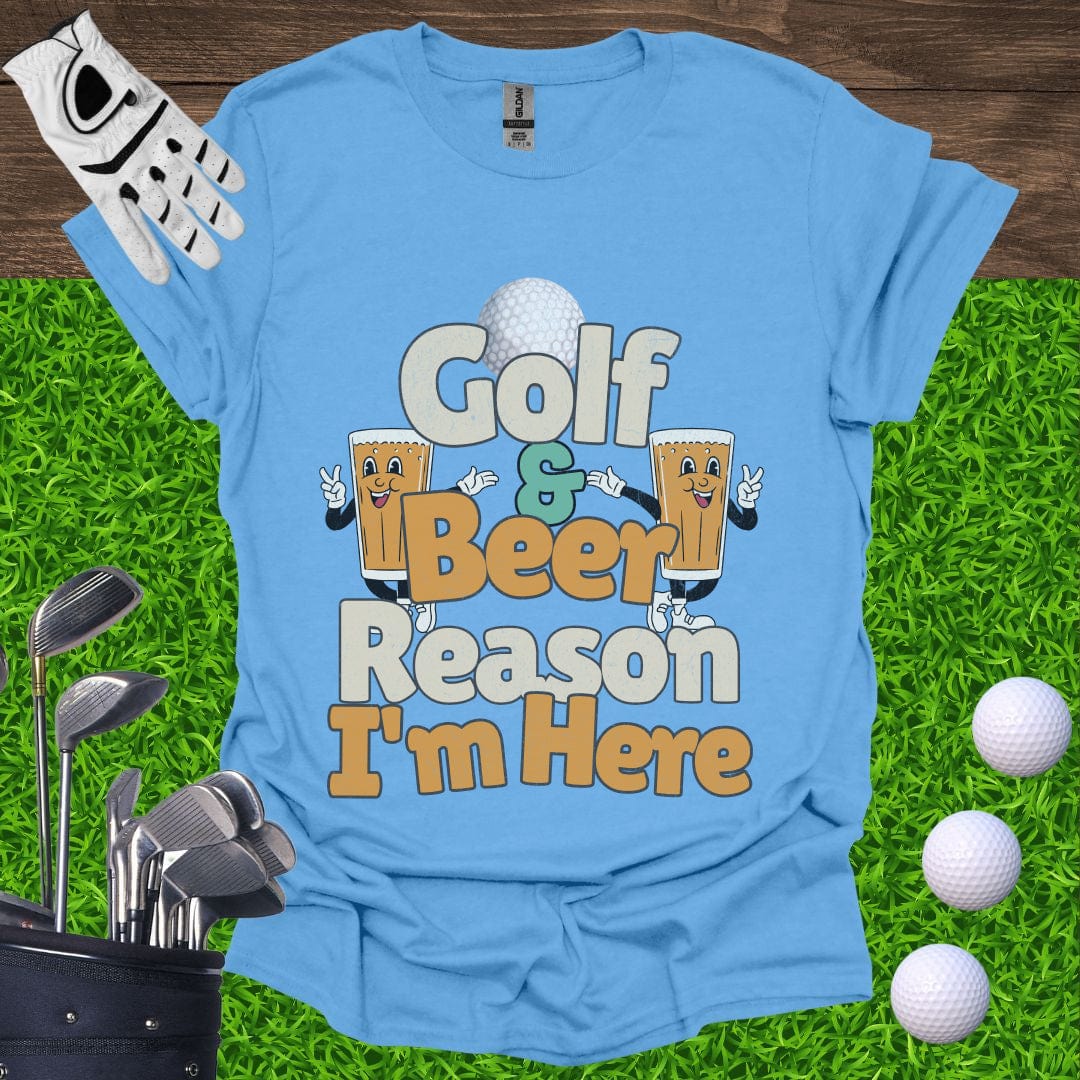 Golf and Beer Reason I'm Here T-Shirt