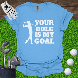 Your Hole Is My Goal T-Shirt