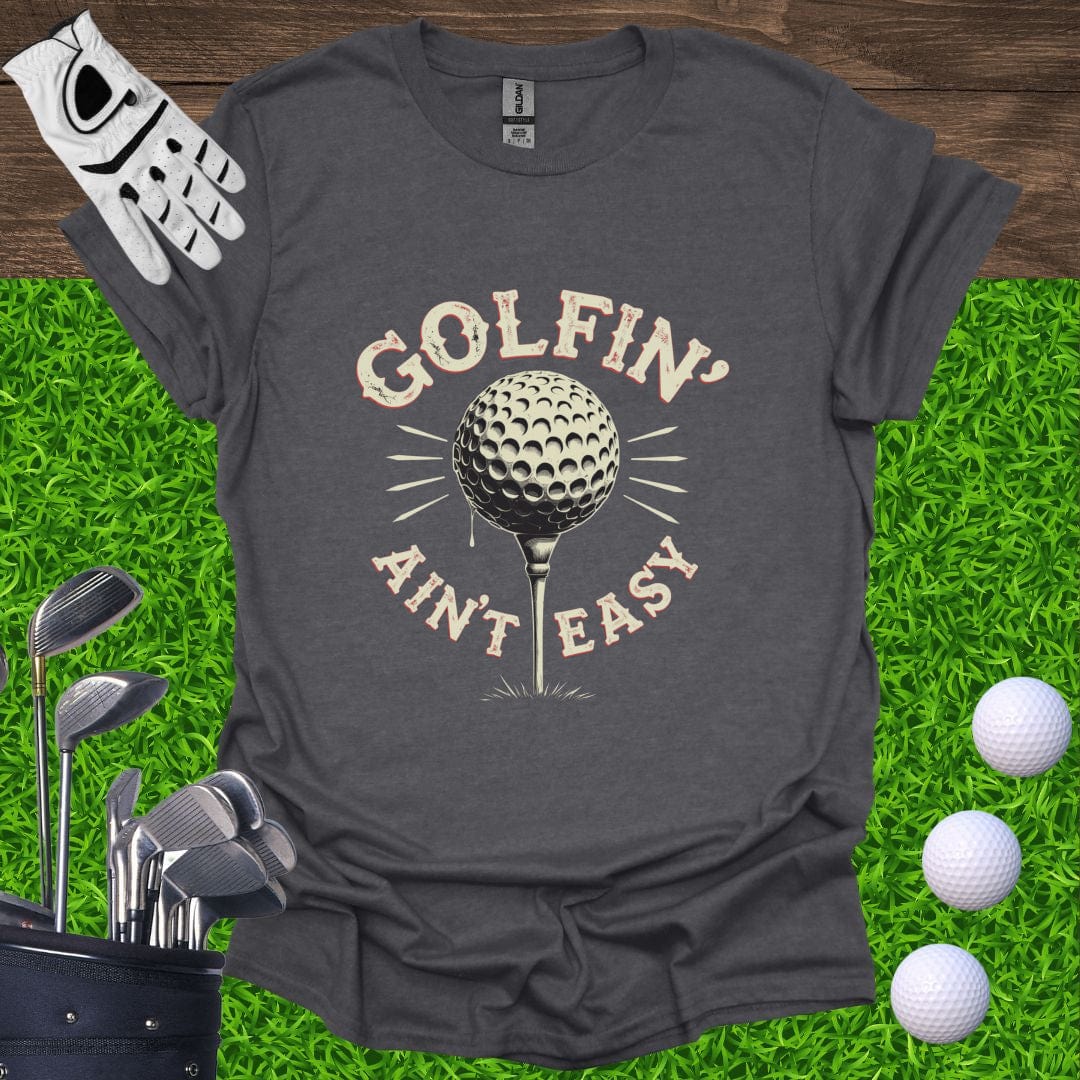 Golfin' Ain't Easy T-Shirt