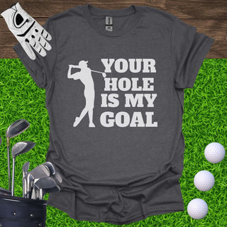Your Hole Is My Goal T-Shirt