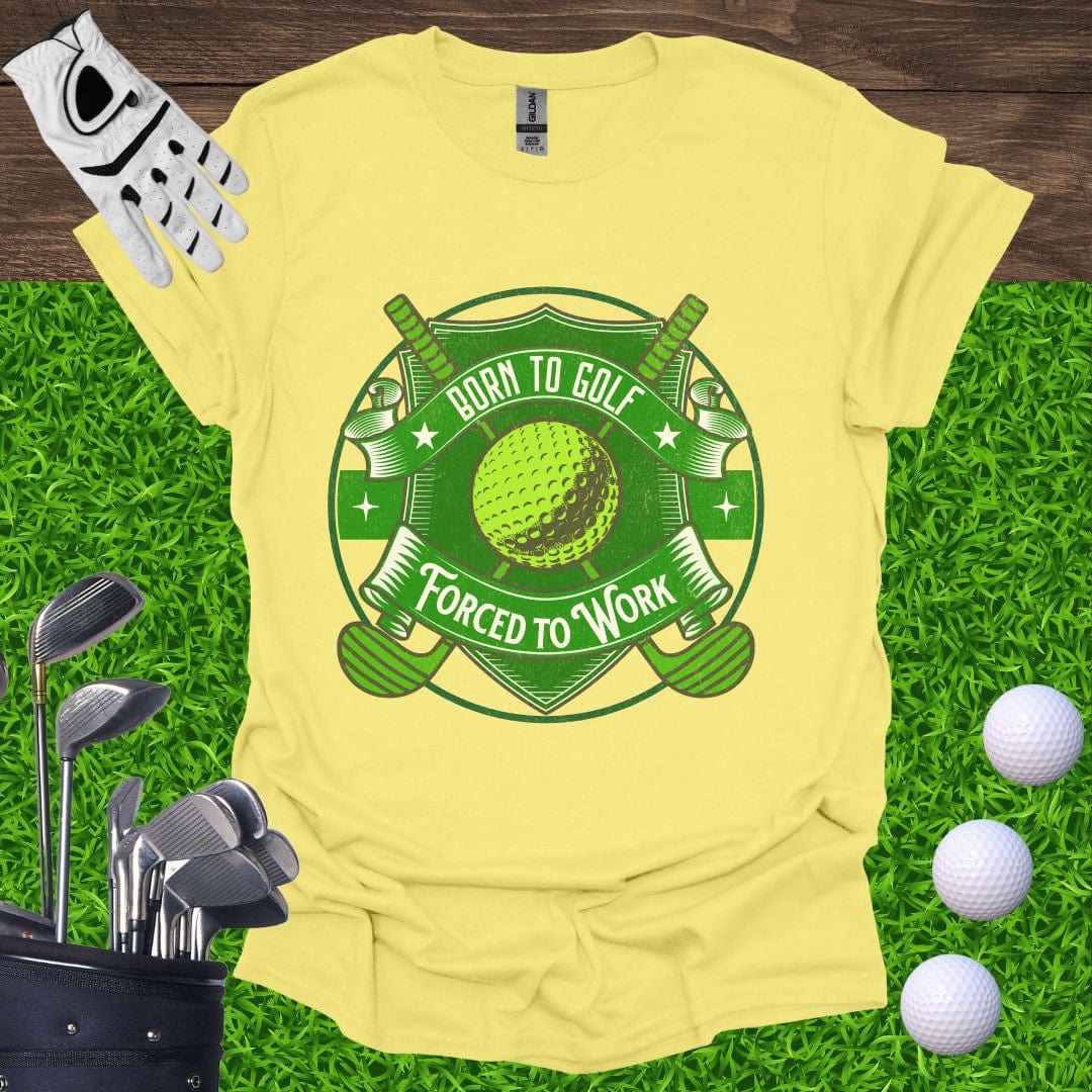 Born To Golf Forced To Work T-Shirt