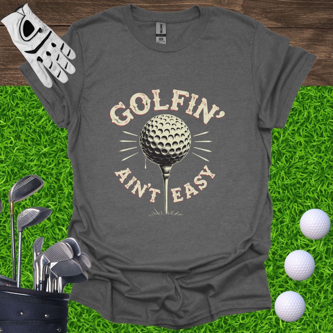 Golfin' Ain't Easy T-Shirt