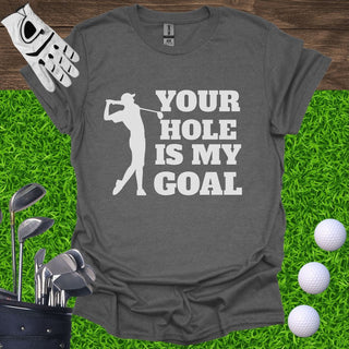 Your Hole Is My Goal T-Shirt
