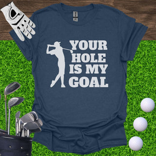 Your Hole Is My Goal T-Shirt