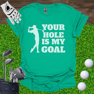 Your Hole Is My Goal T-Shirt