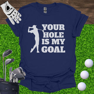 Your Hole Is My Goal T-Shirt