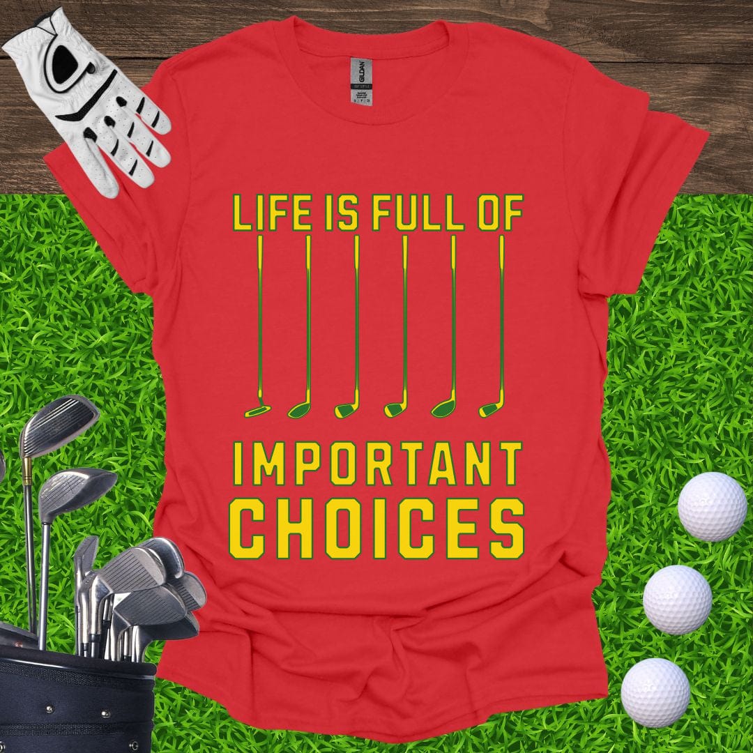 Life Is Full Of Important Choices T-Shirt