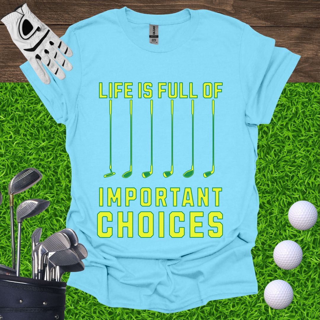 Life Is Full Of Important Choices T-Shirt
