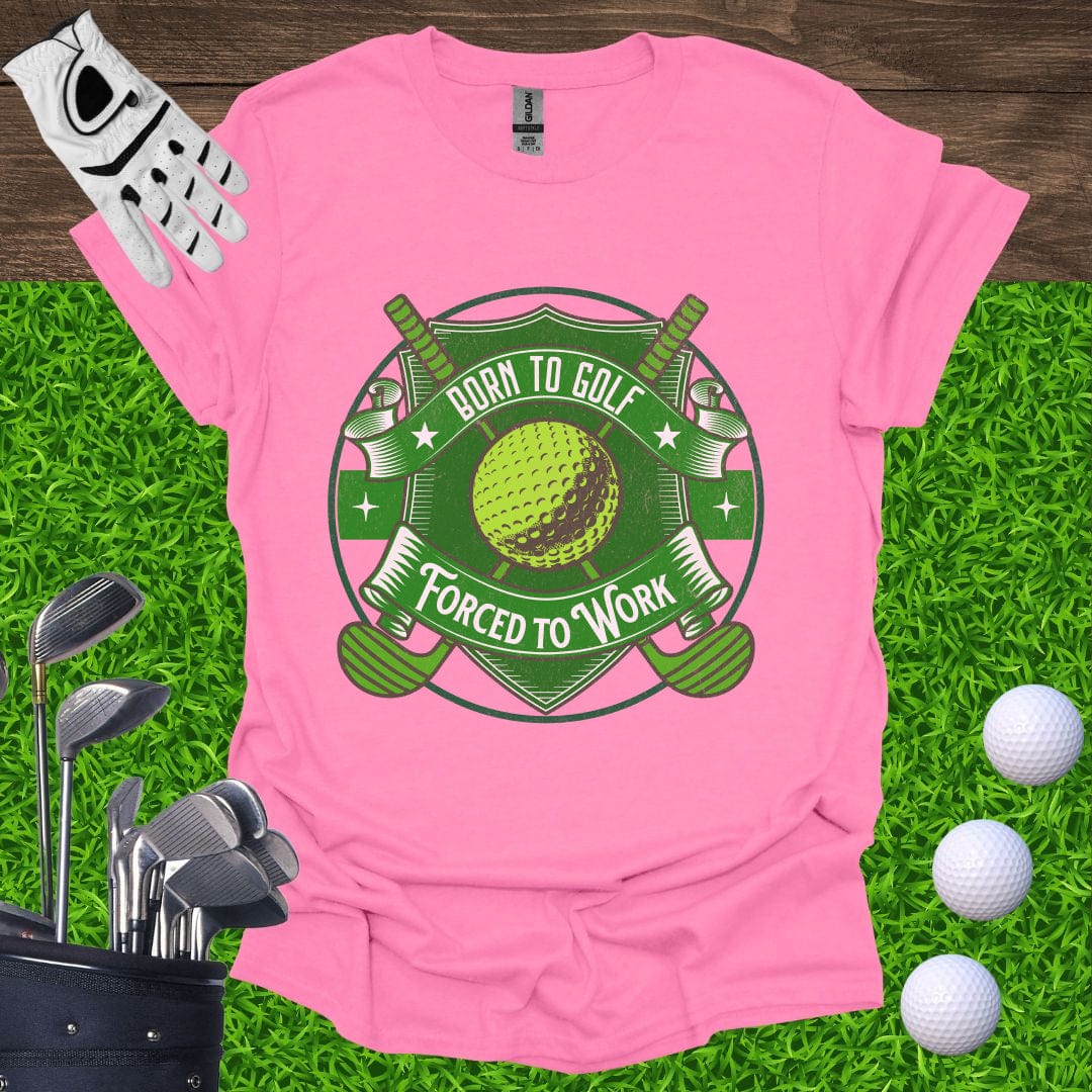 Born To Golf Forced To Work T-Shirt