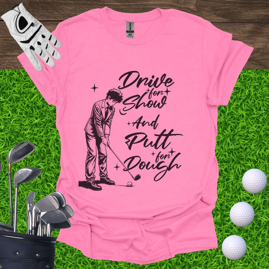 Drive For Show Putt For Dough T-Shirt
