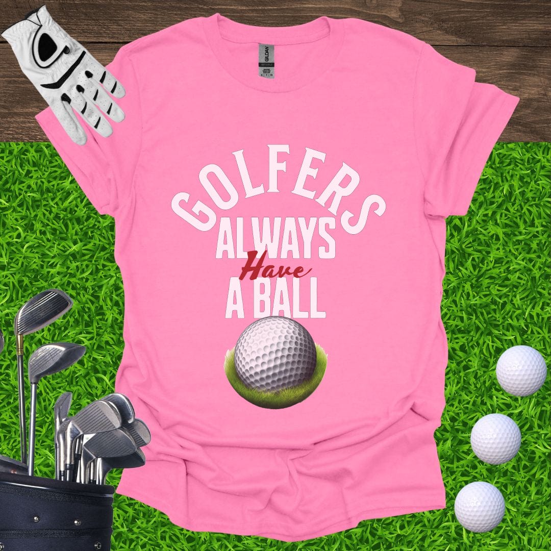 Golfers Always Have A Ball T-Shirt