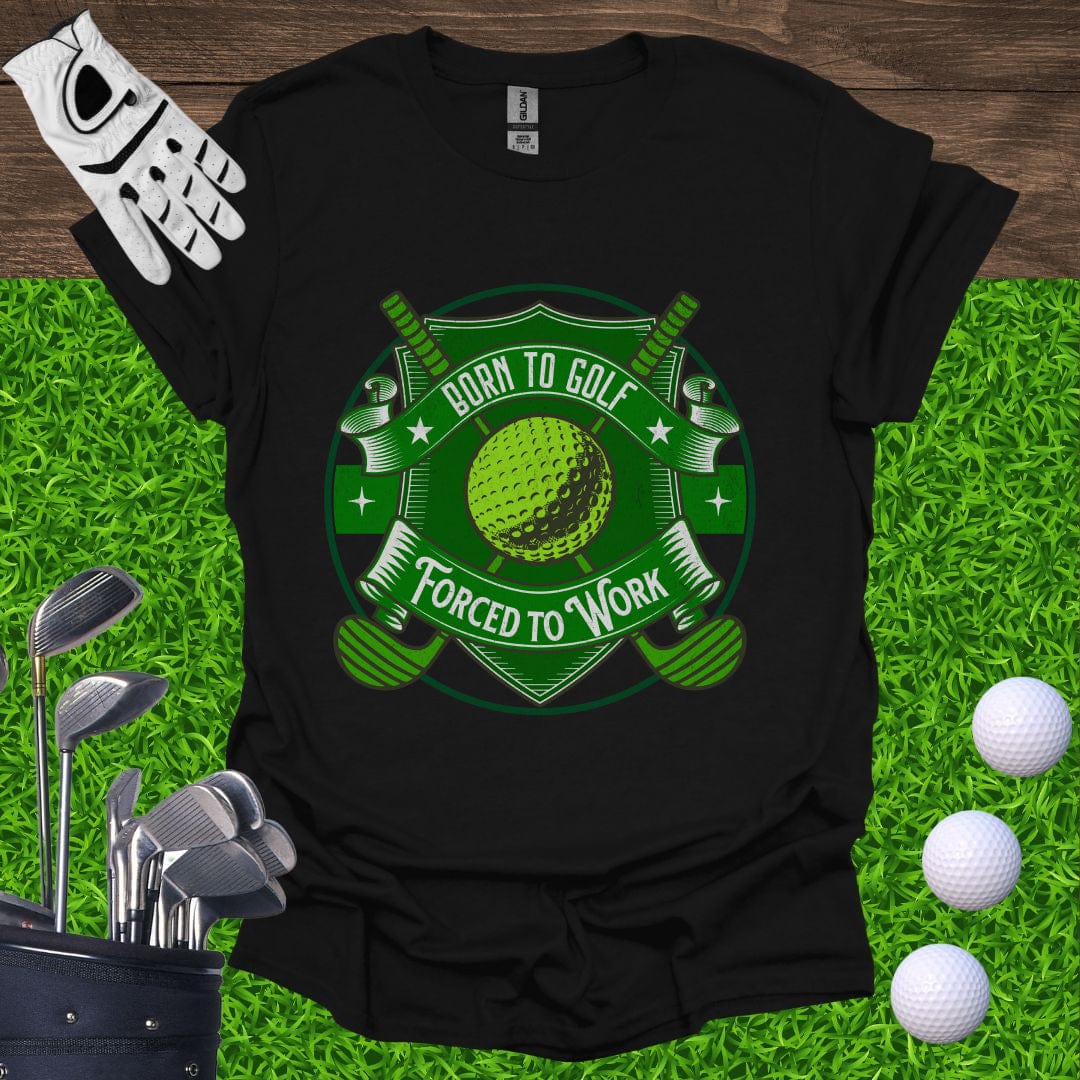 Born To Golf Forced To Work T-Shirt