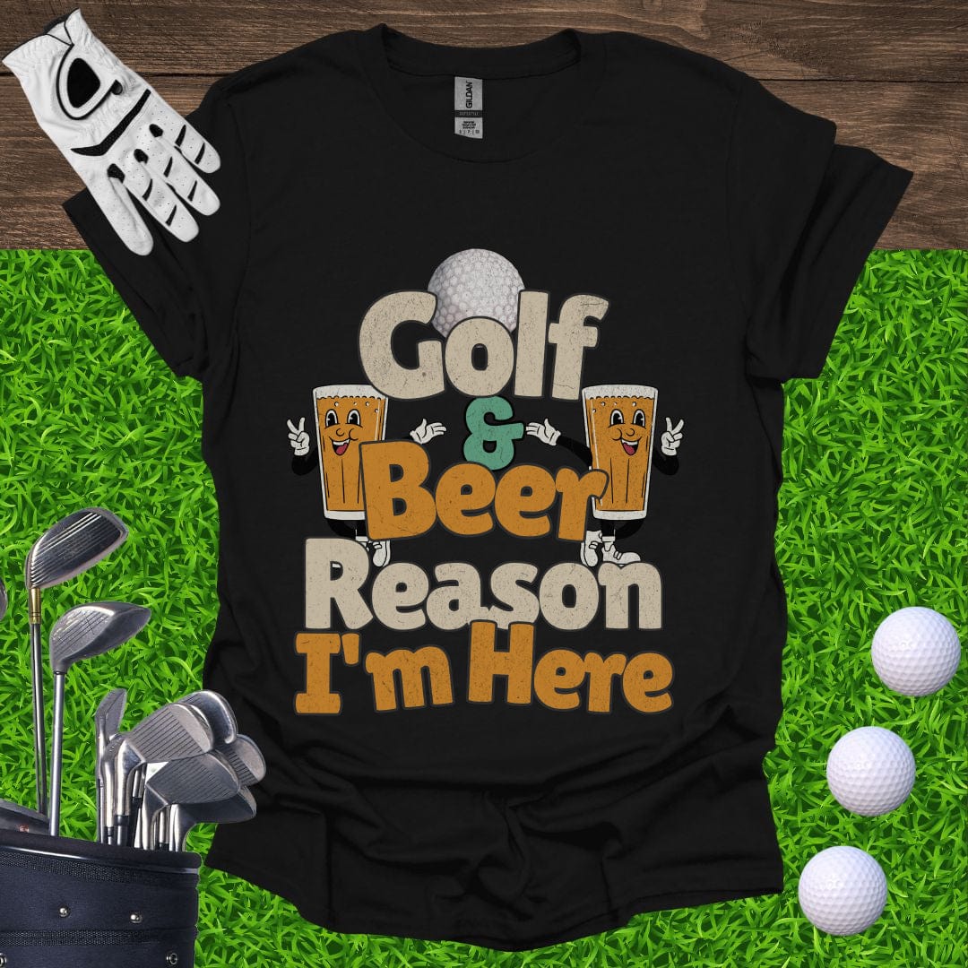 Golf and Beer Reason I'm Here T-Shirt