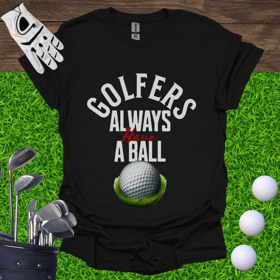 Golfers Always Have A Ball T-Shirt