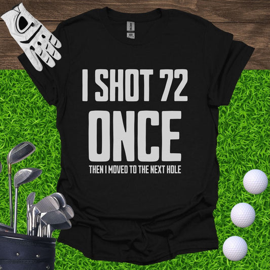 I Shot 72 Once T-Shirt