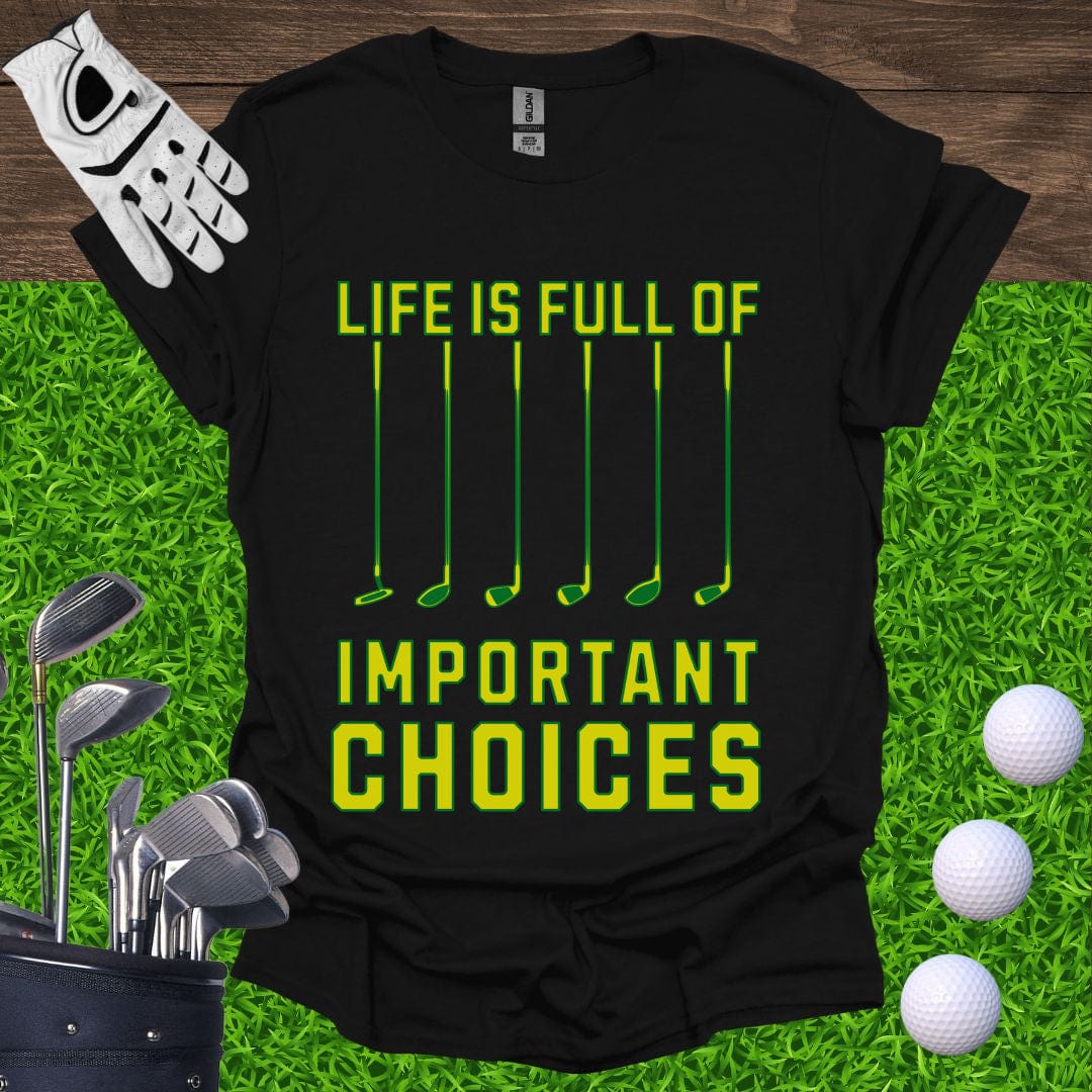 Life Is Full Of Important Choices T-Shirt