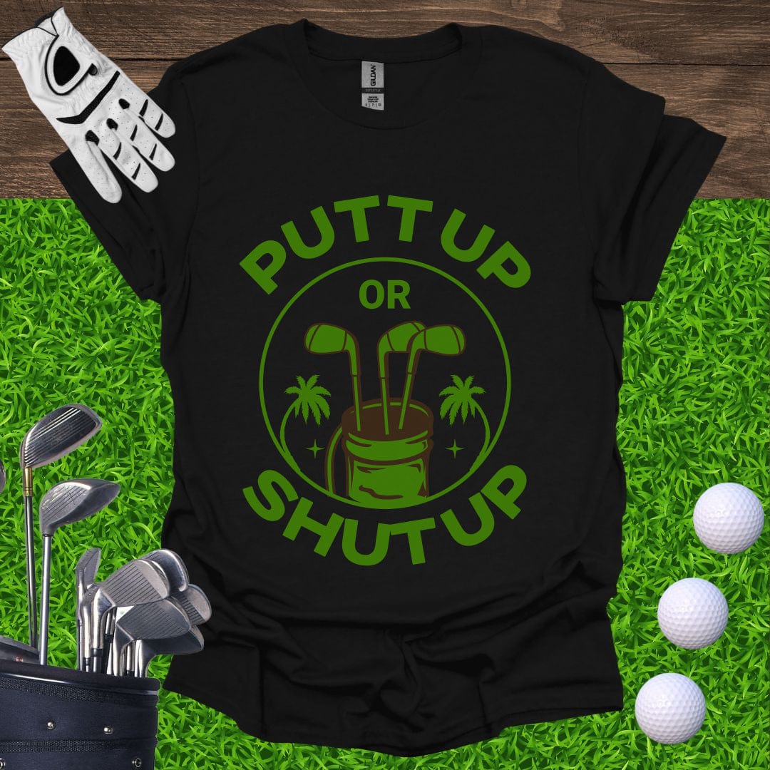 Putt Up Or Shut Up T-Shirt
