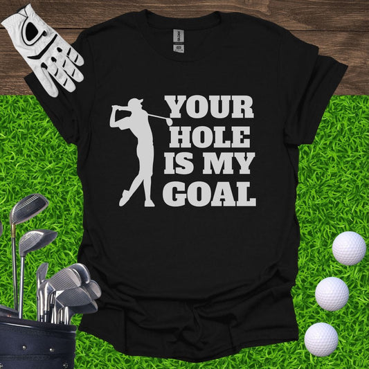Your Hole Is My Goal T-Shirt