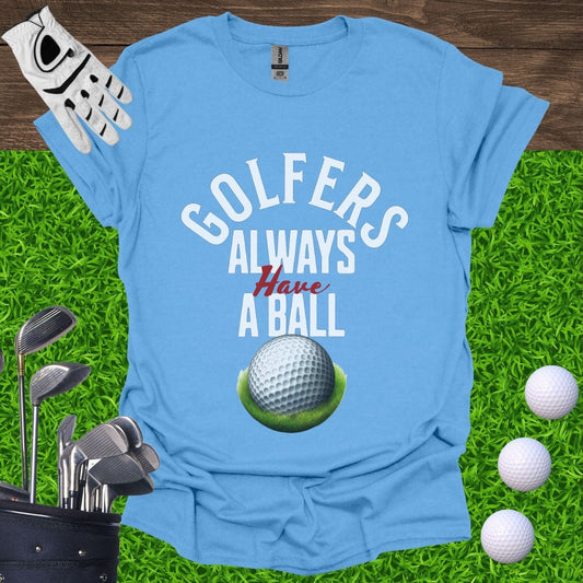 Golfers Always Have A Ball T-Shirt