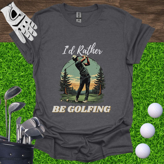 I'd Rather Be Golfing T-Shirt