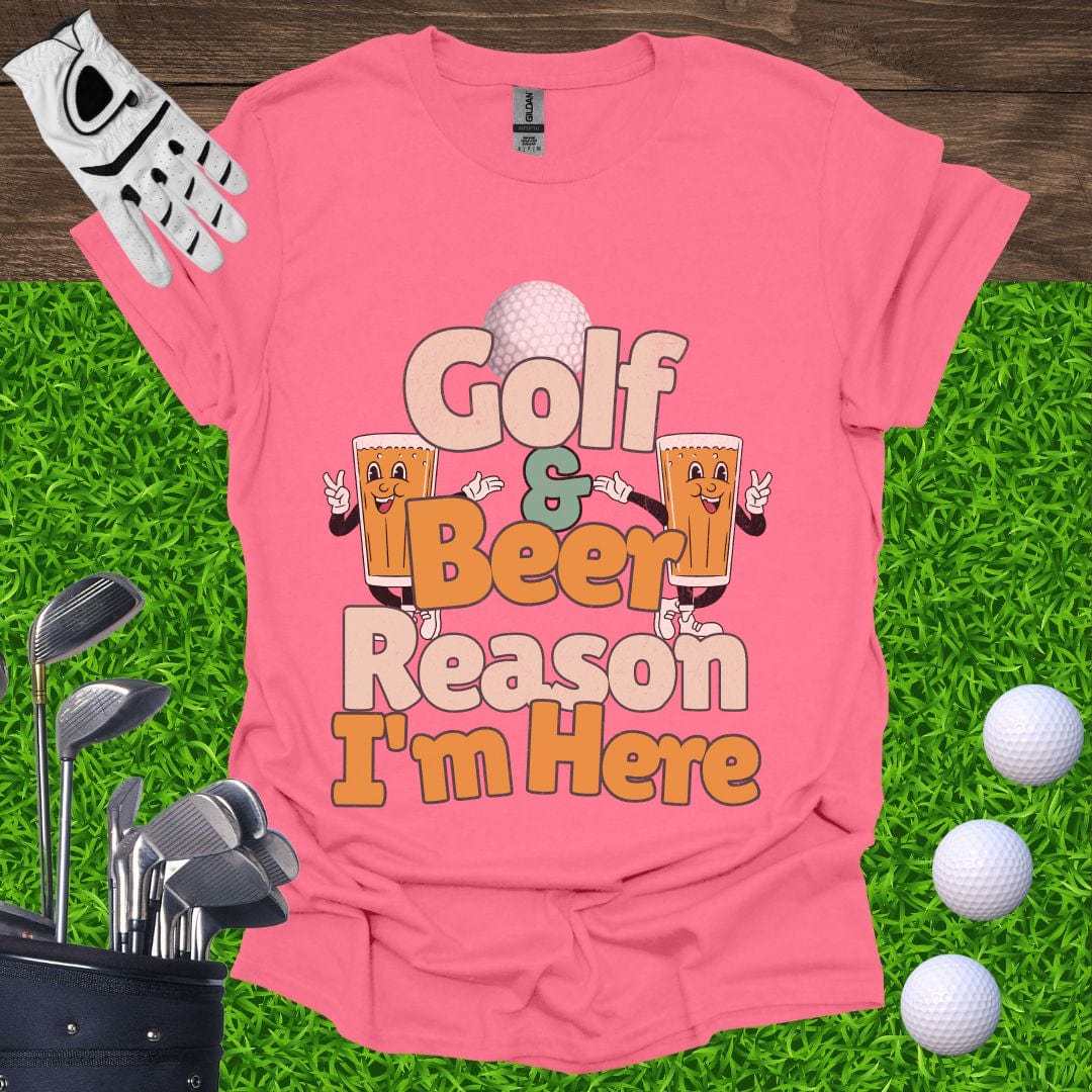 Golf and Beer Reason I'm Here T-Shirt