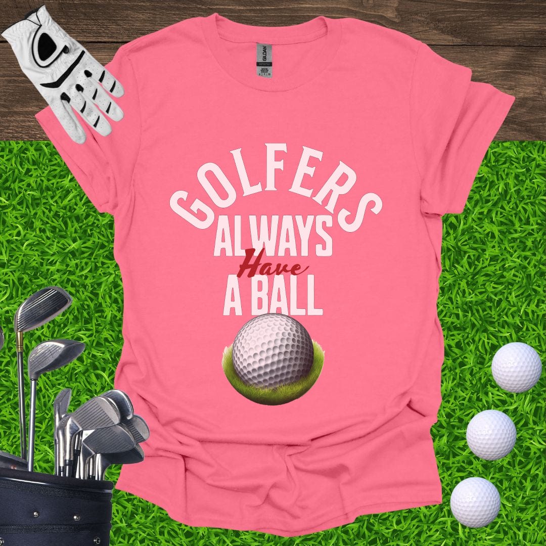 Golfers Always Have A Ball T-Shirt