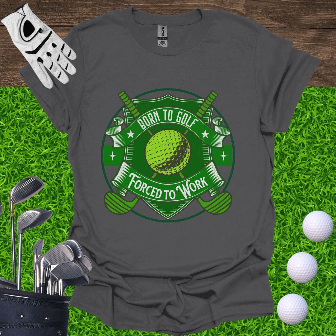 Born To Golf Forced To Work T-Shirt