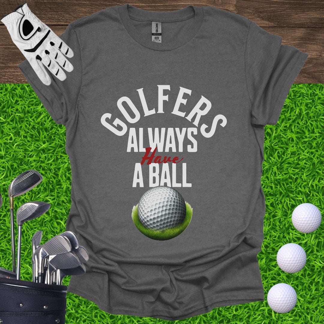Golfers Always Have A Ball T-Shirt
