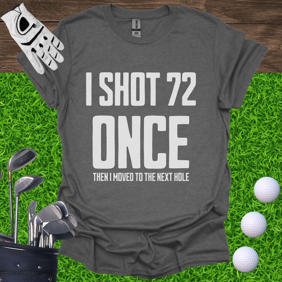I Shot 72 Once T-Shirt