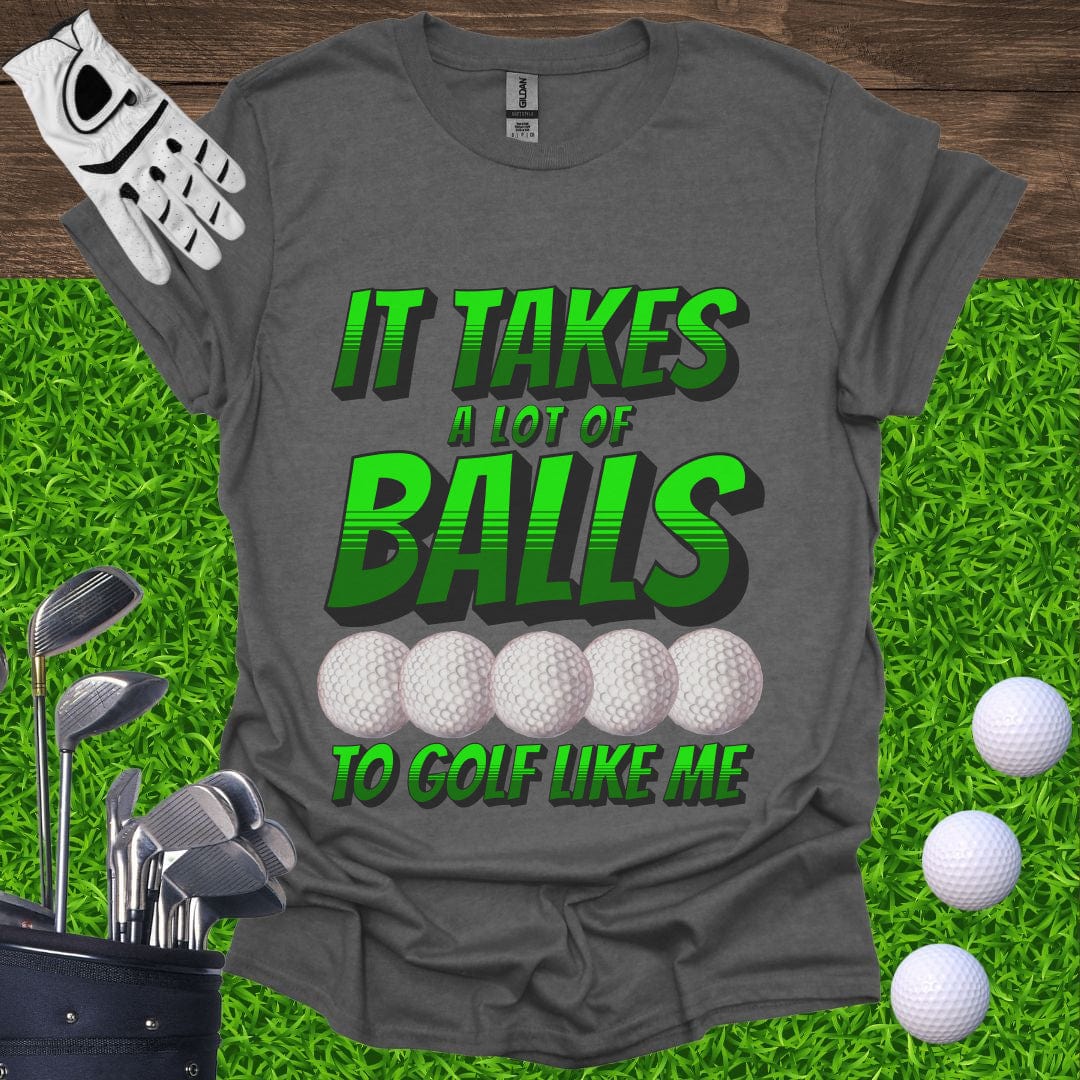 It Takes A Lot Of Balls T-Shirt