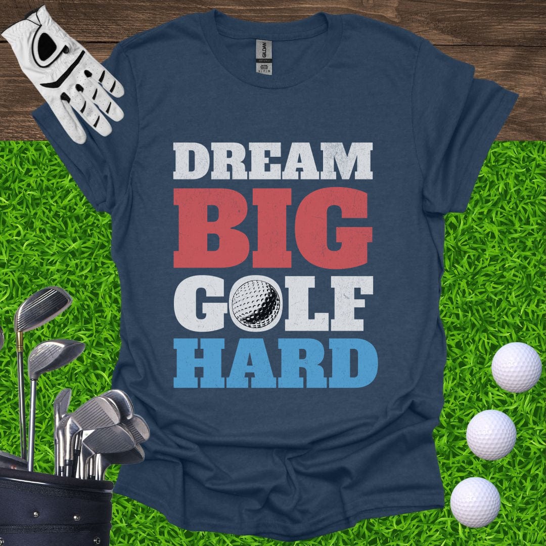 Dream Big Golf Hard T-Shirt