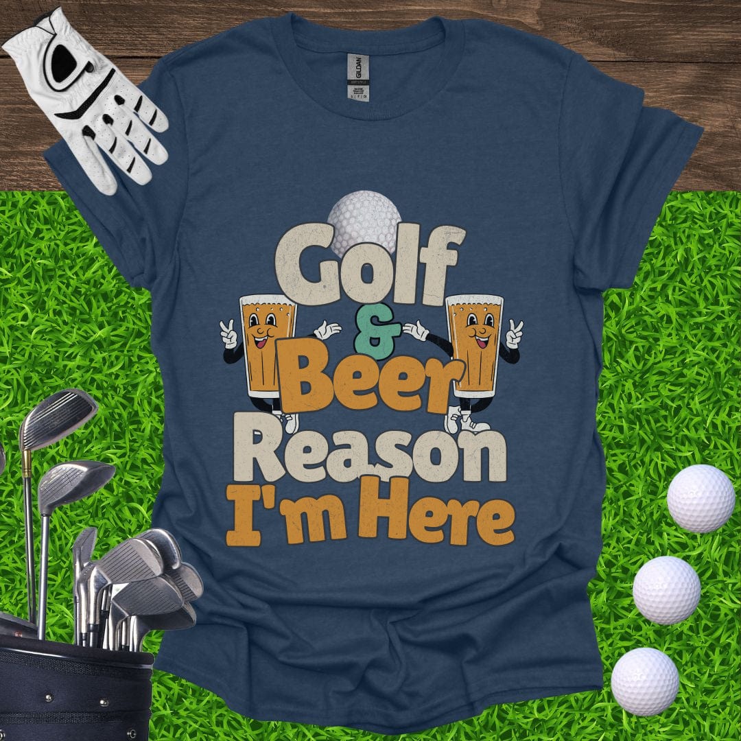 Golf and Beer Reason I'm Here T-Shirt