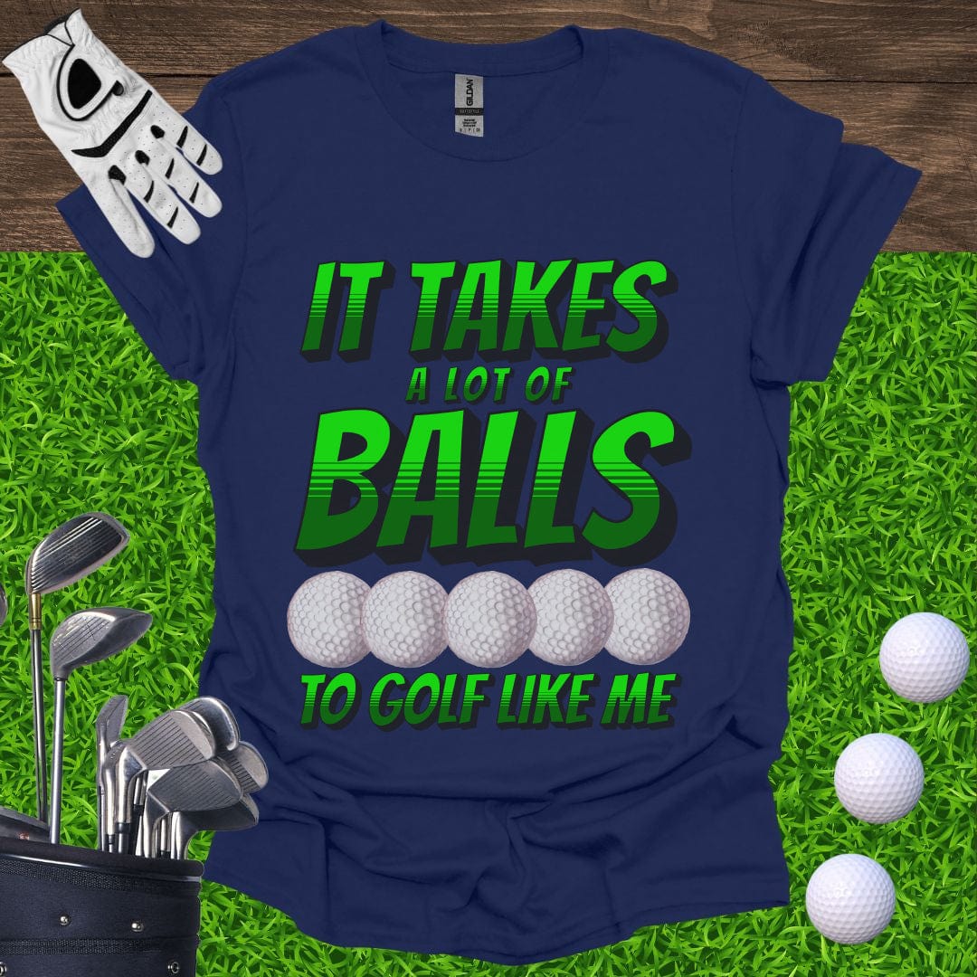 It Takes A Lot Of Balls T-Shirt