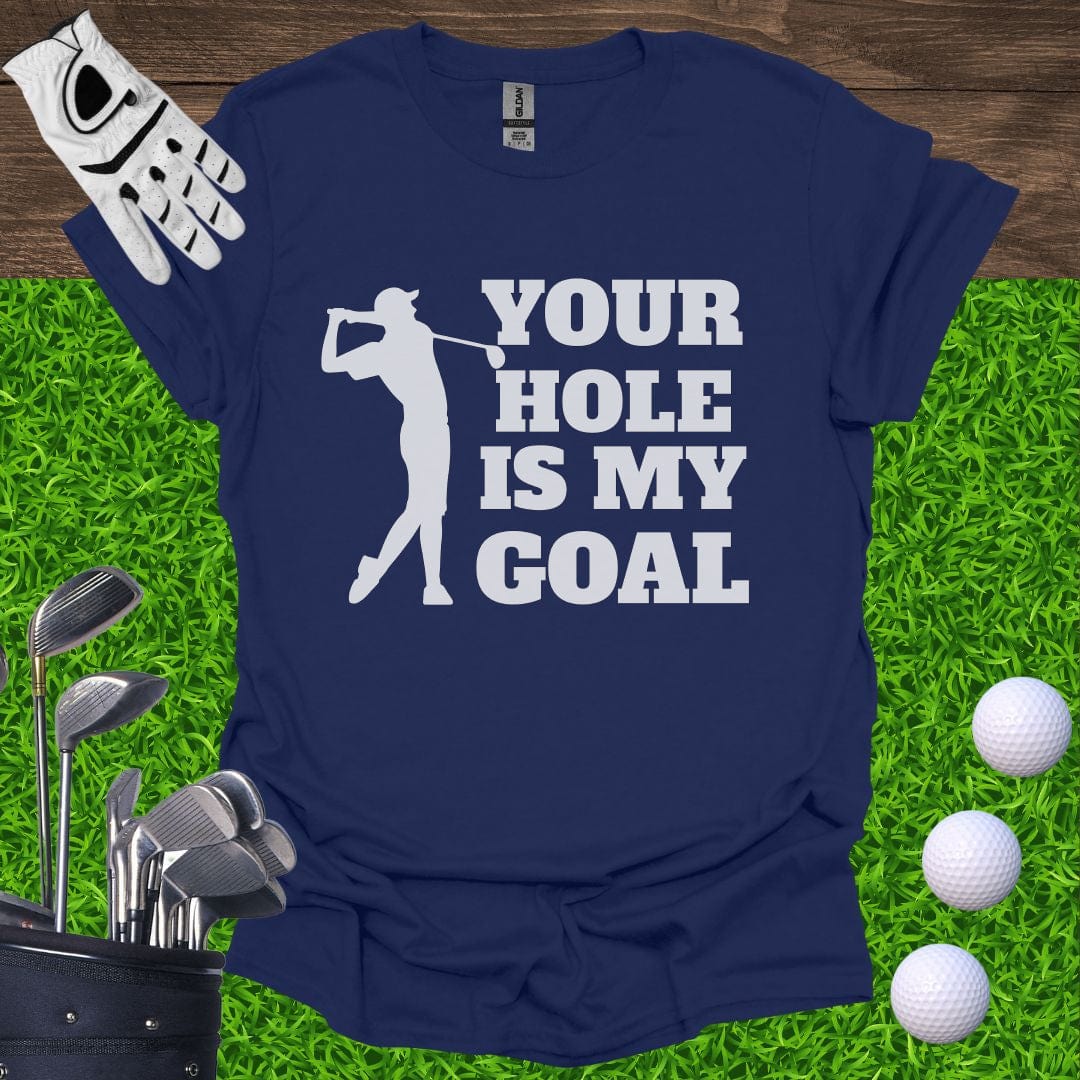 Your Hole Is My Goal T-Shirt