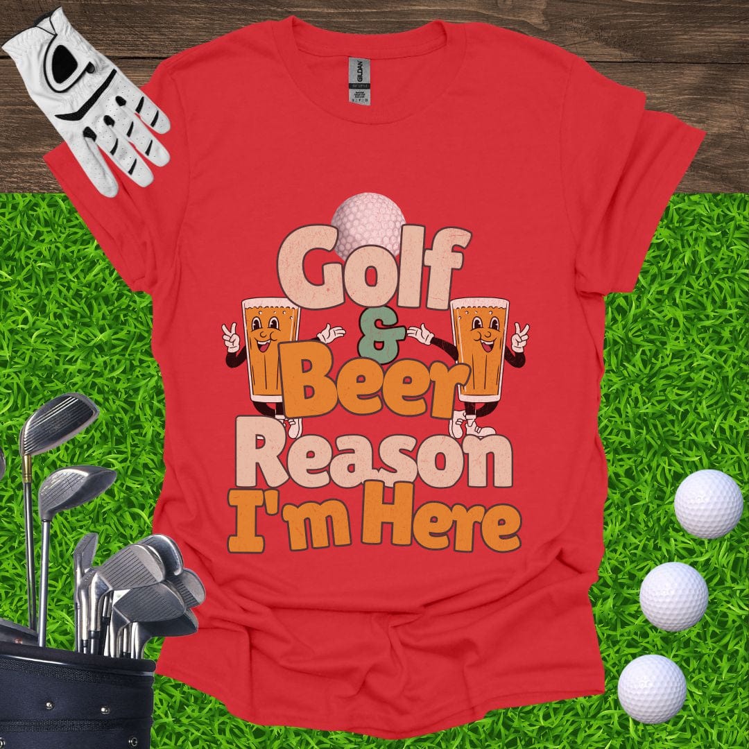 Golf and Beer Reason I'm Here T-Shirt