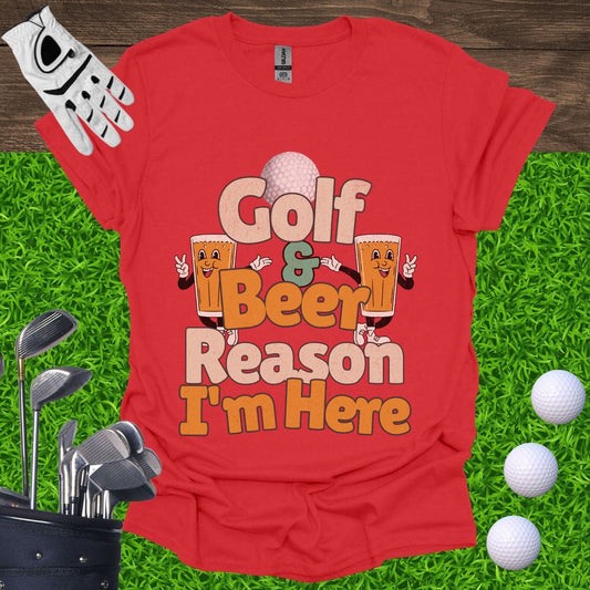 Golf and Beer Reason I'm Here T-Shirt