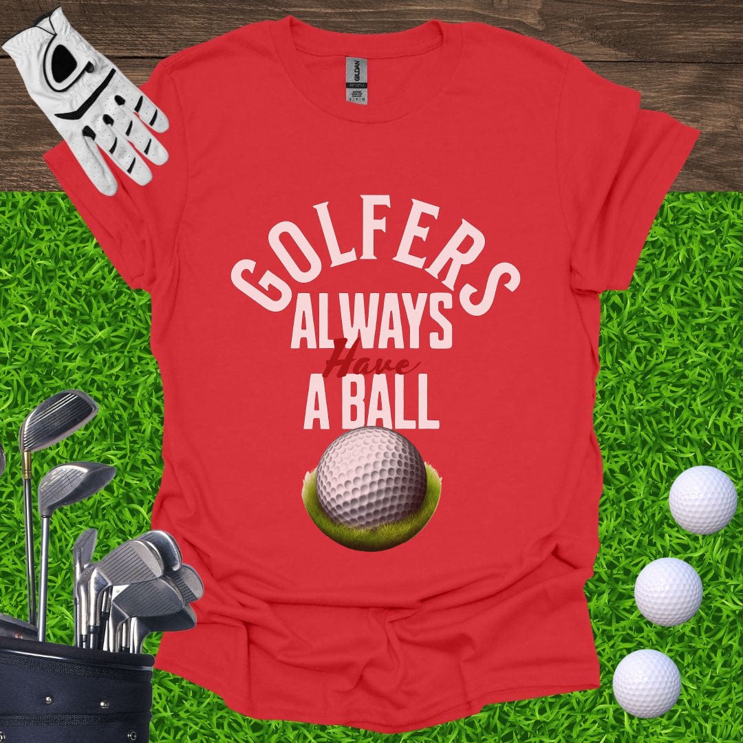 Golfers Always Have A Ball T-Shirt