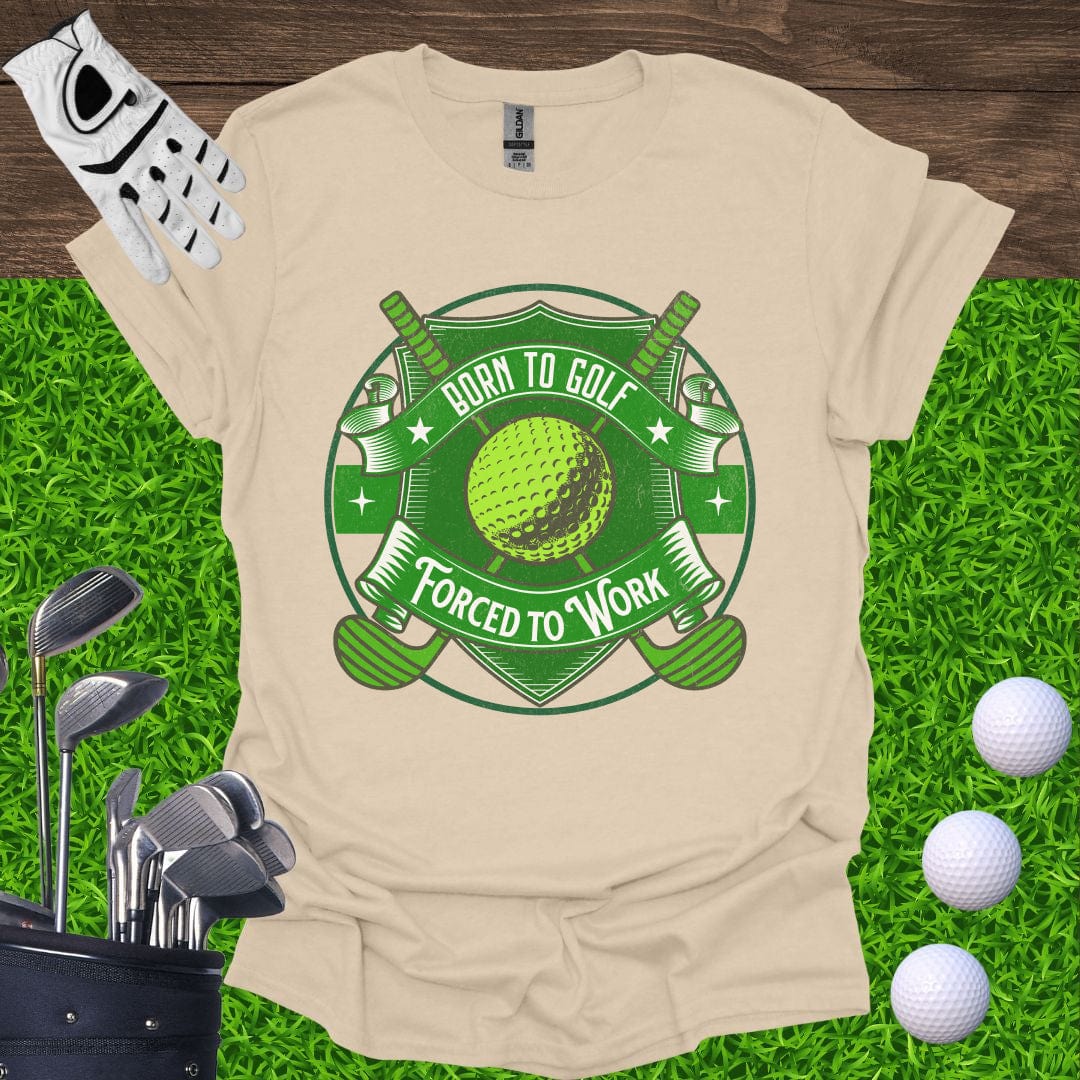 Born To Golf Forced To Work T-Shirt