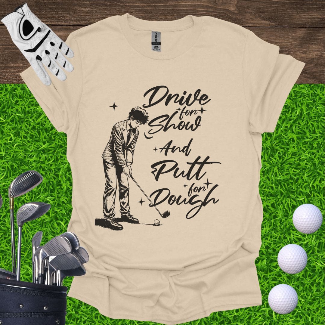 Drive For Show Putt For Dough T-Shirt