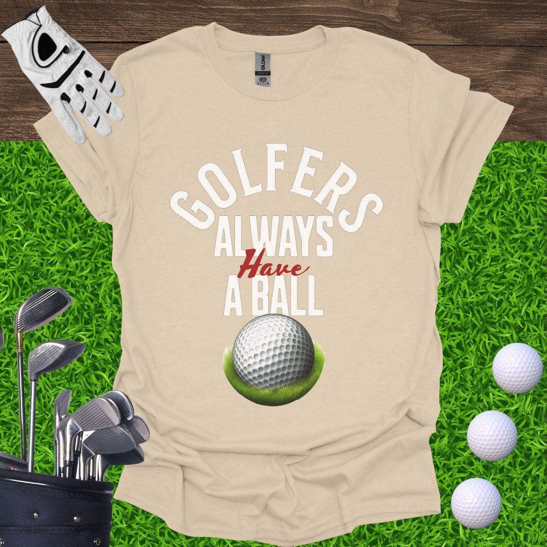Golfers Always Have A Ball T-Shirt