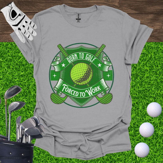 Born To Golf Forced To Work T-Shirt