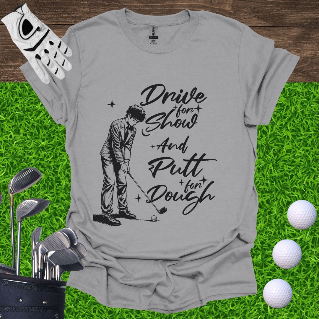 Drive For Show Putt For Dough T-Shirt