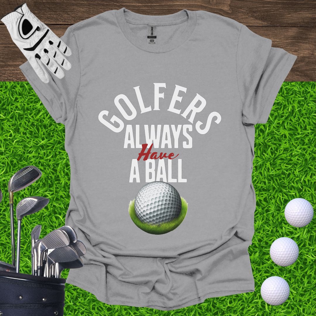 Golfers Always Have A Ball T-Shirt