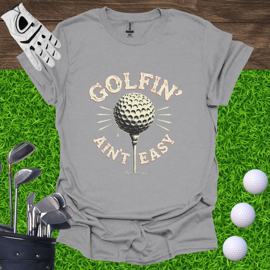Golfin' Ain't Easy T-Shirt
