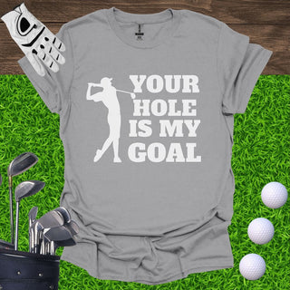 Your Hole Is My Goal T-Shirt