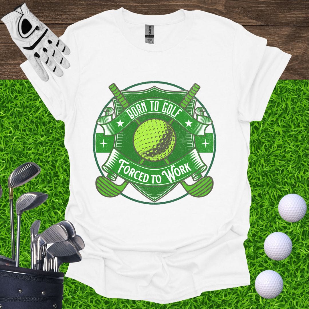 Born To Golf Forced To Work T-Shirt