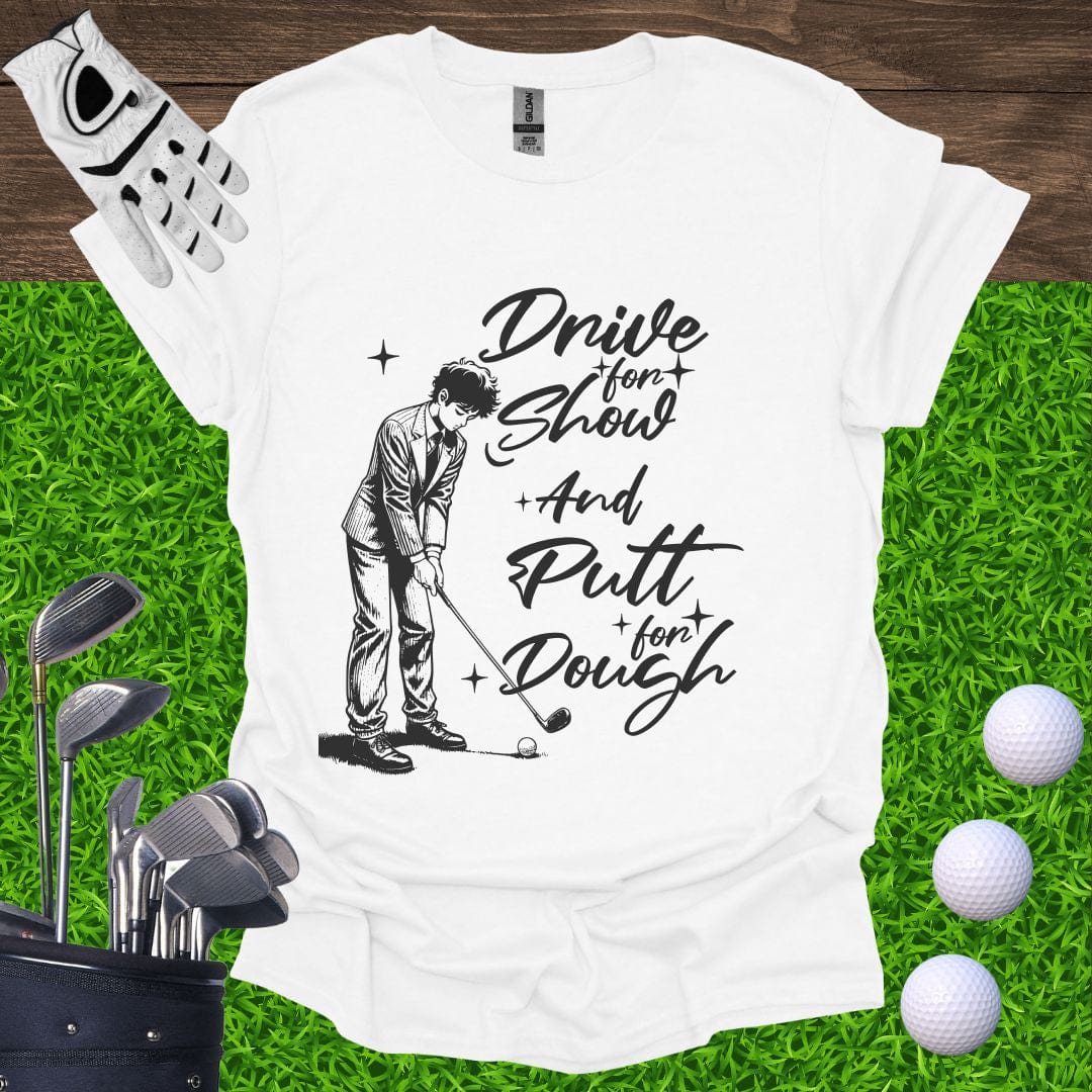 Drive For Show Putt For Dough T-Shirt